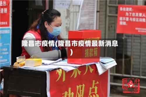 隆昌市疫情(隆昌市疫情最新消息)