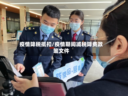 疫情降税抵扣/疫情期间减税降费政策文件-第2张图片