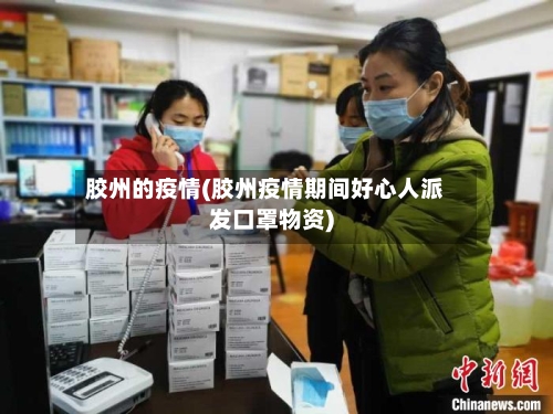 胶州的疫情(胶州疫情期间好心人派发口罩物资)
