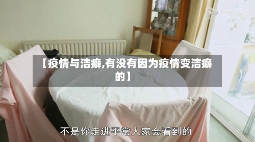 【疫情与洁癖,有没有因为疫情变洁癖的】-第3张图片