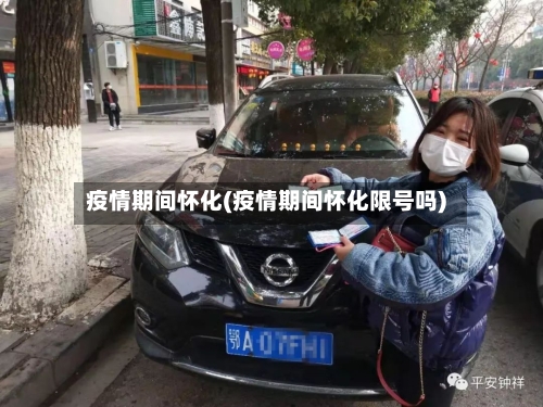 疫情期间怀化(疫情期间怀化限号吗)