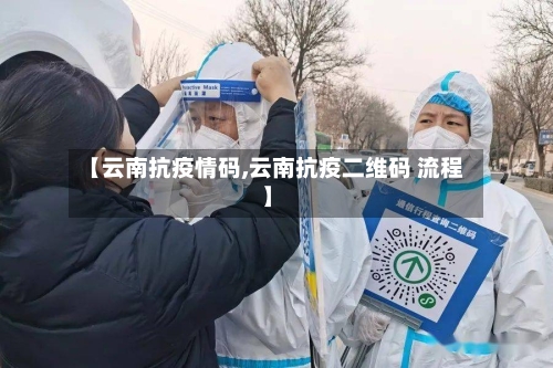 【云南抗疫情码,云南抗疫二维码 流程】-第2张图片