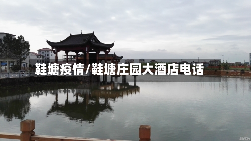 鞋塘疫情/鞋塘庄园大酒店电话